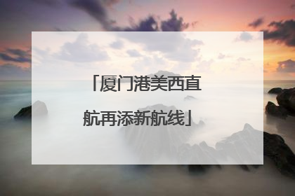 厦门港美西直航再添新航线